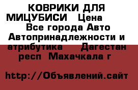 КОВРИКИ ДЛЯ МИЦУБИСИ › Цена ­ 1 500 - Все города Авто » Автопринадлежности и атрибутика   . Дагестан респ.,Махачкала г.